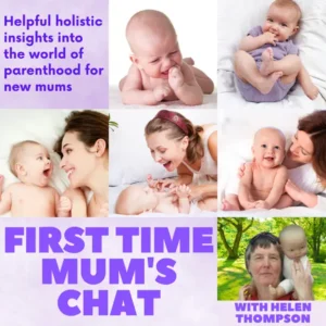 First Time Mum's Chat - Helpful holistic insights into the world of parenthood for new mums with Helen Thompson with images of babies in all phases